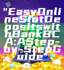"Easy Online Slot Deposits with Bank BCA: A Step-by-Step Guide"