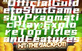 "Official Guide to Slot Games by Pragmatic Play: Explore Top Titles and Features"