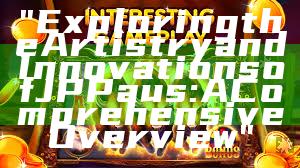 "Exploring the Artistry and Innovations of JP Paus: A Comprehensive Overview"